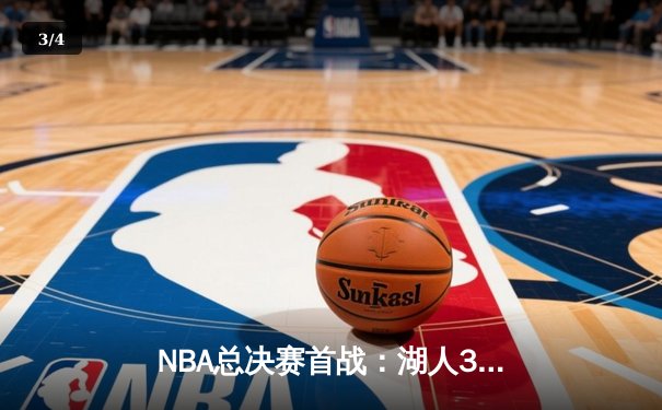 NBA总决赛首战：湖人3分险胜热火，詹姆斯30分率队逆转 - 3