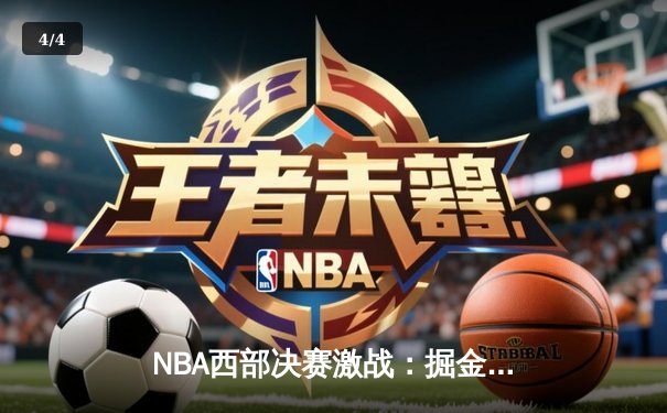NBA西部决赛激战：掘金逆转森林狼，约基奇三双主宰末节 - 4