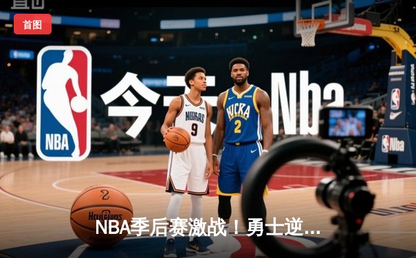 NBA季后赛激战！勇士逆转灰熊夺赛点，库里末节爆发砍38分