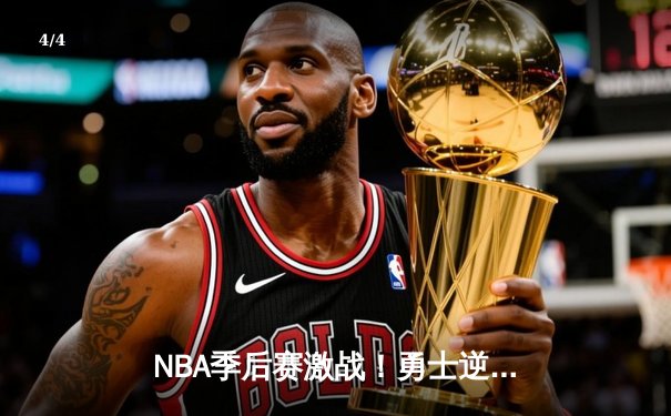 NBA季后赛激战！勇士逆转灰熊夺赛点，库里末节爆发砍38分 - 4