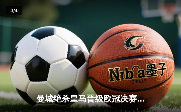 曼城绝杀皇马晋级欧冠决赛，德布劳内加时制胜引爆伊蒂哈德 - 4