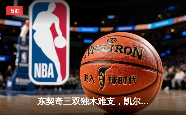 东契奇三双独木难支，凯尔特人主场大胜独行侠夺总决赛开门红