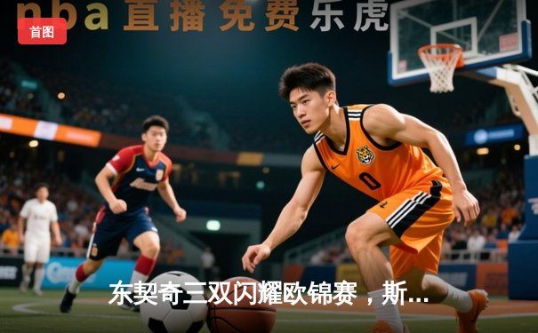 东契奇三双闪耀欧锦赛，斯洛文尼亚加时险胜法国晋级四强