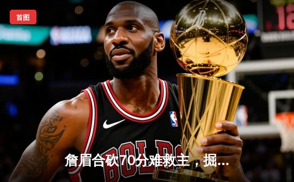 詹眉合砍70分难救主，掘金逆转湖人连续两年挺进季后赛次轮